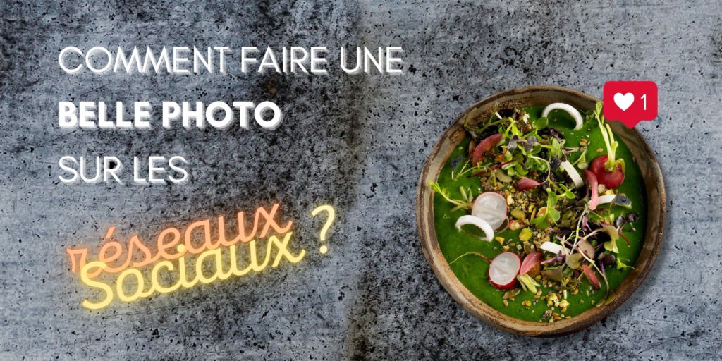 Réseaux sociaux : comment faire une belle photo de votre plat ?